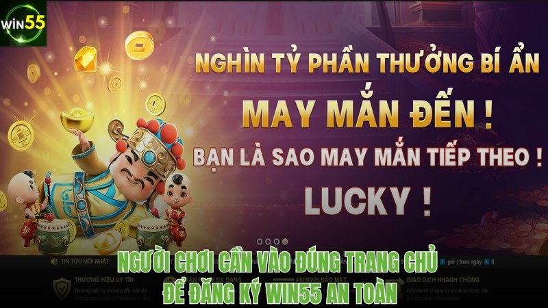 Phải vào đúng trang chủ an toàn để đăng ký Win55