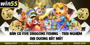 Bắn Cá Five Dragons Fishing