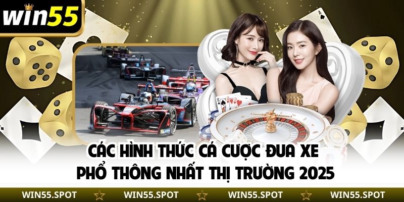 Các hình thức cá cược đua xe phổ thông nhất thị trường 2025