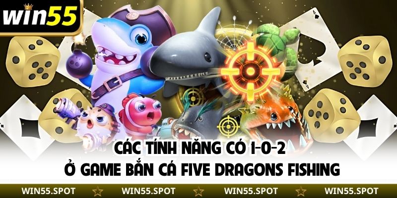 Các tính năng có 1-0-2 ở game bắn cá Five Dragons Fishing