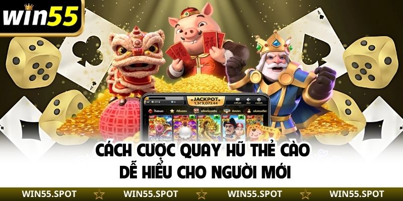 Cách cược quay hũ thẻ cào dễ hiểu cho người mới