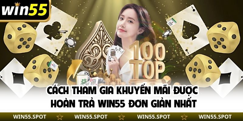 Cách tham gia khuyến mãi được hoàn trả WIN55 đơn giản nhất