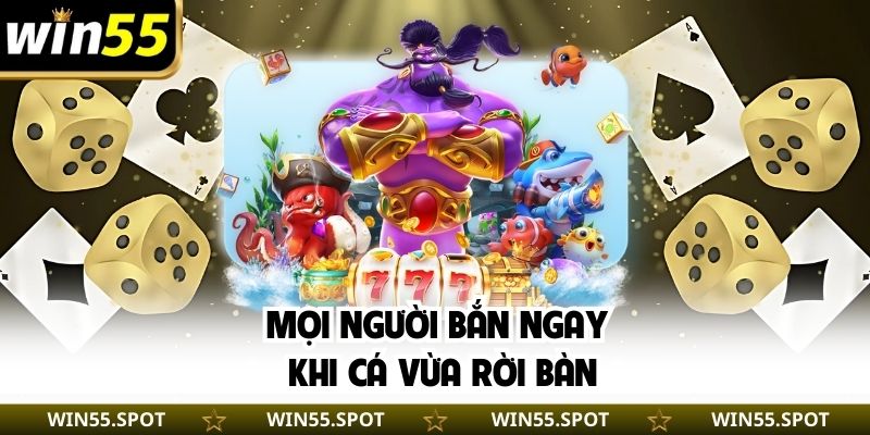 Mọi người bắn ngay khi cá vừa rời bàn