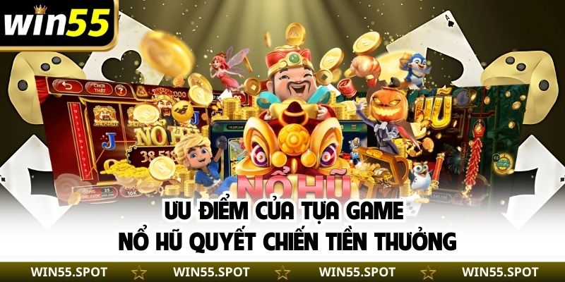 Ưu điểm của tựa game nổ hũ quyết chiến tiền thưởng