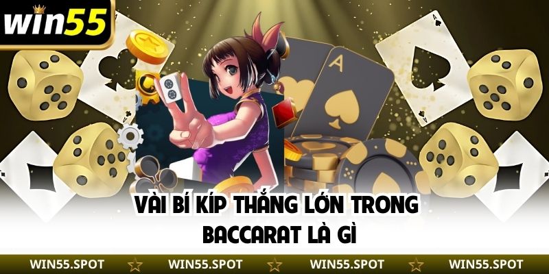 Vài bí kíp thắng lớn trong Baccarat là gì